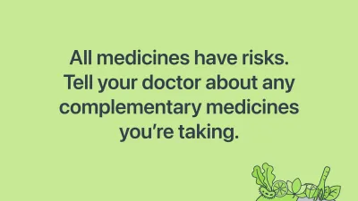 All medicines have risks. Tell your doctor about any complementary medicines you’re taking.