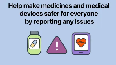 image contains the text Help make medicines and medical devices safer for everyone by reporting any issues.